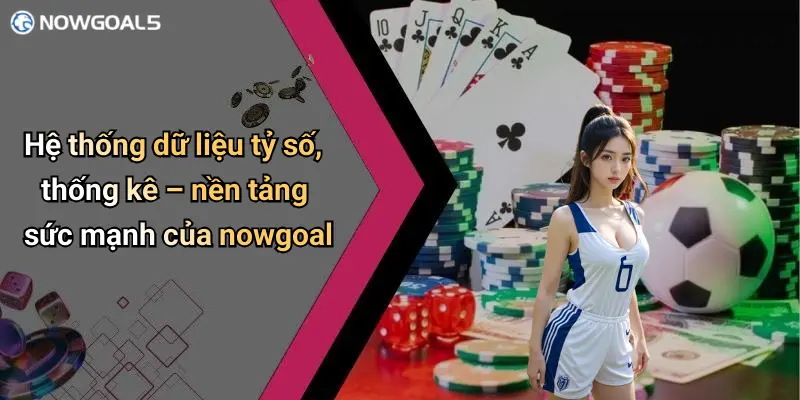 Hệ thống dữ liệu tỷ số, thống kê – nền tảng sức mạnh của nowgoal