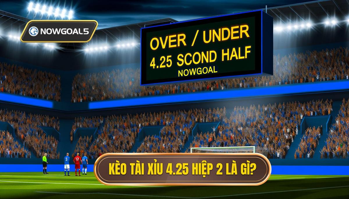Kèo tài xỉu 4.25 hiệp 2 là gì_