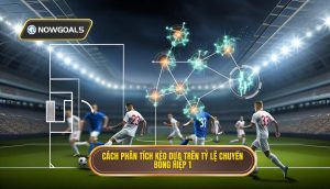 Cách phân tích kèo dựa trên tỷ lệ chuyền bóng hiệp 1