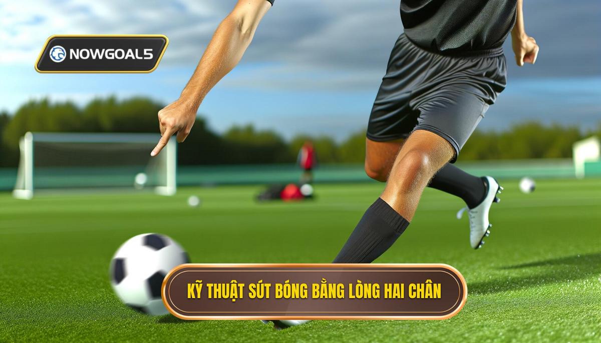 Nguyên tắc cơ bản của kỹ thuật sút bóng bằng lòng bàn chân cả hai chân