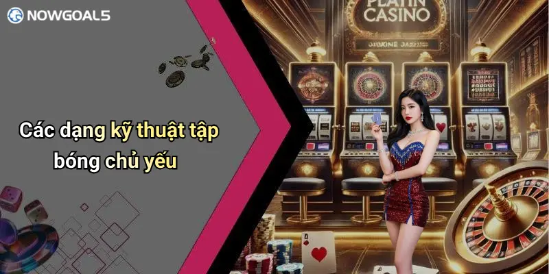 Các dạng kỹ thuật tập bóng chủ yếu