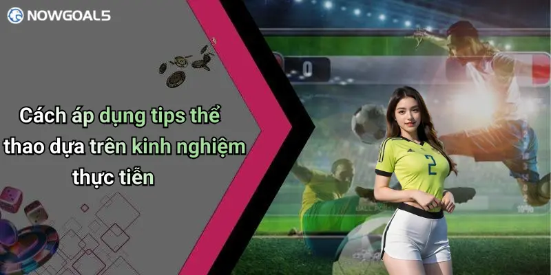 Cách áp dụng tips thể thao dựa trên kinh nghiệm thực tiễn
