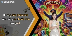 Hướng dẫn phân tích kèo bóng rổ chuẩn trên nowgoal