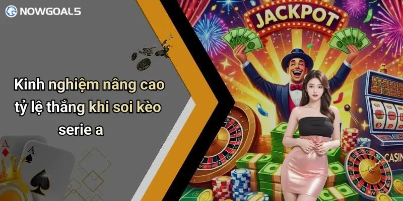 Kinh nghiệm nâng cao tỷ lệ thắng khi soi kèo serie a