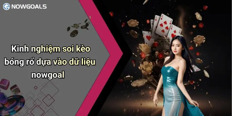 Kinh nghiệm soi kèo bóng rổ dựa vào dữ liệu nowgoal
