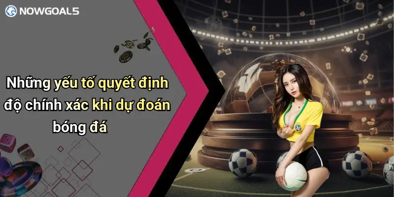 Những yếu tố quyết định độ chính xác khi dự đoán bóng đá