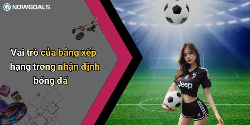 Vai trò của bảng xếp hạng trong nhận định bóng đá