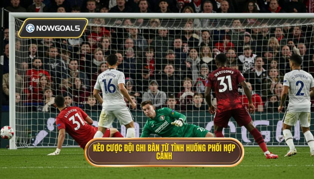Kèo cược đội ghi bàn từ tình huống phối hợp cánh