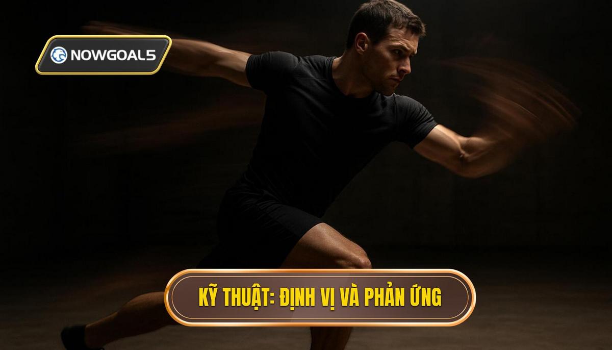 Phần 2_ Kỹ Thuật Thực Hiện – Định Vị Cơ Thể Và Tốc Độ Phản Ứng