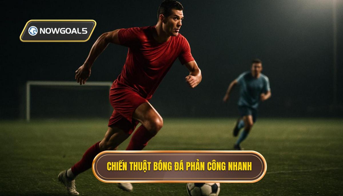 Định nghĩa và vai trò của Chiến thuật bóng đá phản công nhanh