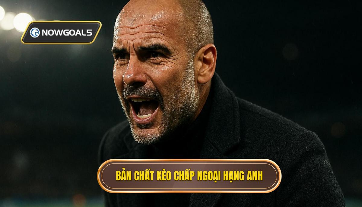 Hiểu Rõ Bản Chất Kèo Chấp Trong Môi Trường Ngoại Hạng Anh