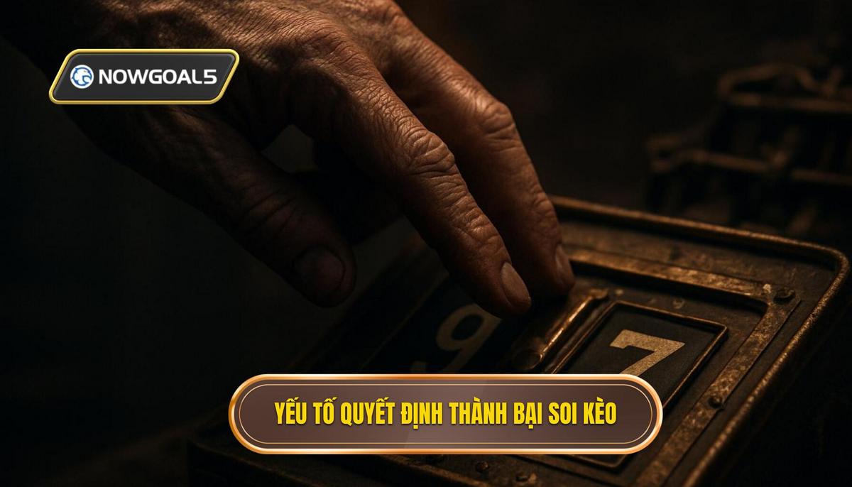 Phân tích các yếu tố then chốt quyết định thành bại khi soi kèo