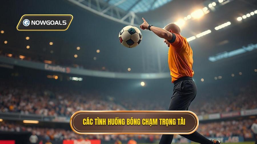 2. Các tình huống bóng chạm trọng tài