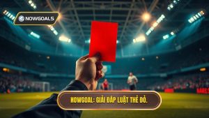 NOWGOAL_ Giải đáp luật thẻ đỏ.
