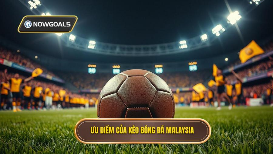 3. Ưu điểm của kèo bóng đá Malaysia