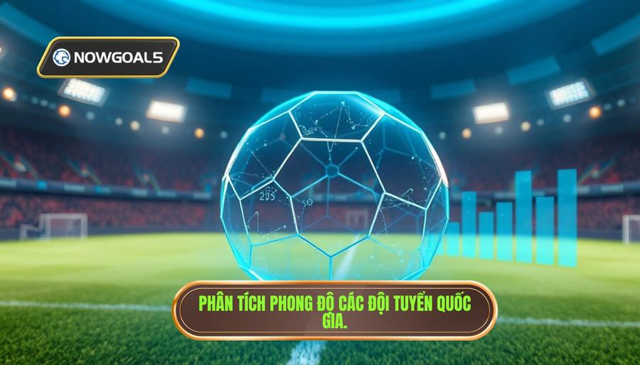 Phân tích phong độ các đội tuyển quốc gia