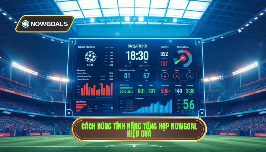 Cách dùng tính năng tổng hợp Nowgoal hiệu quả