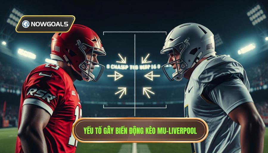 Yếu tố gây biến động kèo MU Liverpool