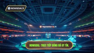 Nowgoal Trực tiếp bóng đá uy tín.