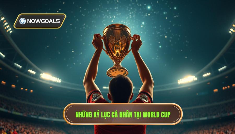 Những kỷ lục cá nhân vĩ đại nhất lịch sử World Cup