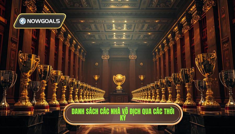 Bảng tổng hợp các nhà vô địch qua các thời kỳ